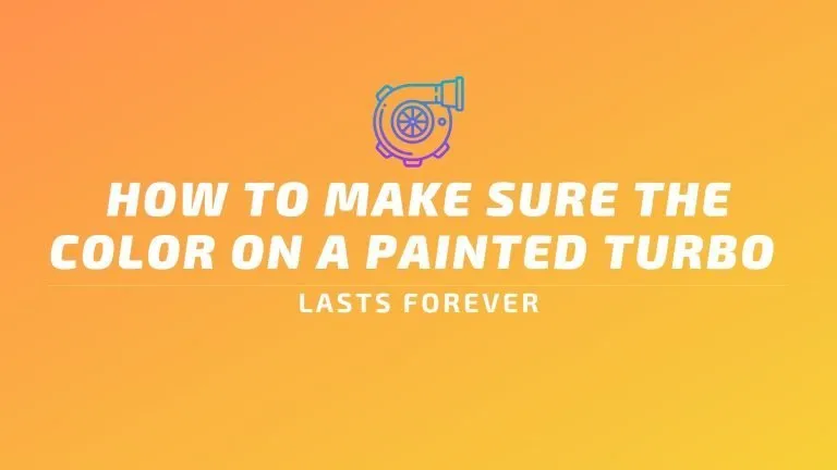 How to Make Sure The Color on a Painted Turbo Lasts Forever
