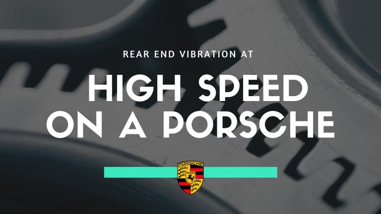 Porsche Has Rear End Vibration At High Speed: What To Do?